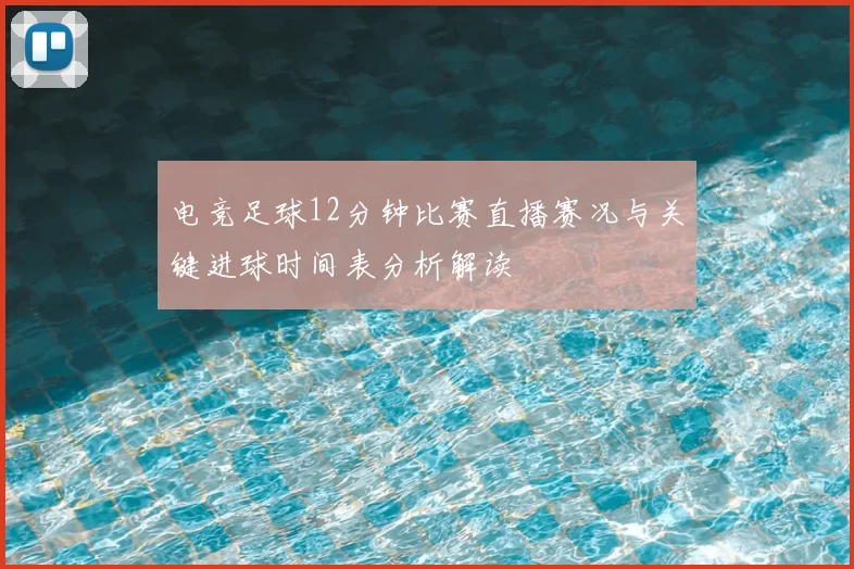 电竞足球12分钟比赛直播赛况与关键进球时间表分析解读