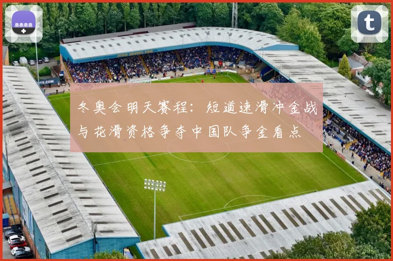 冬奥会明天赛程：短道速滑冲金战与花滑资格争夺中国队争金看点